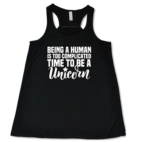 Being A Human Is Too Complicated, Time To Be A Unicorn Shirt