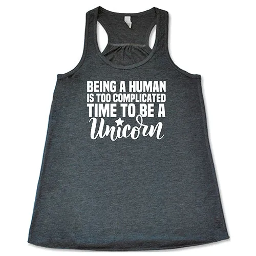 Being A Human Is Too Complicated, Time To Be A Unicorn Shirt