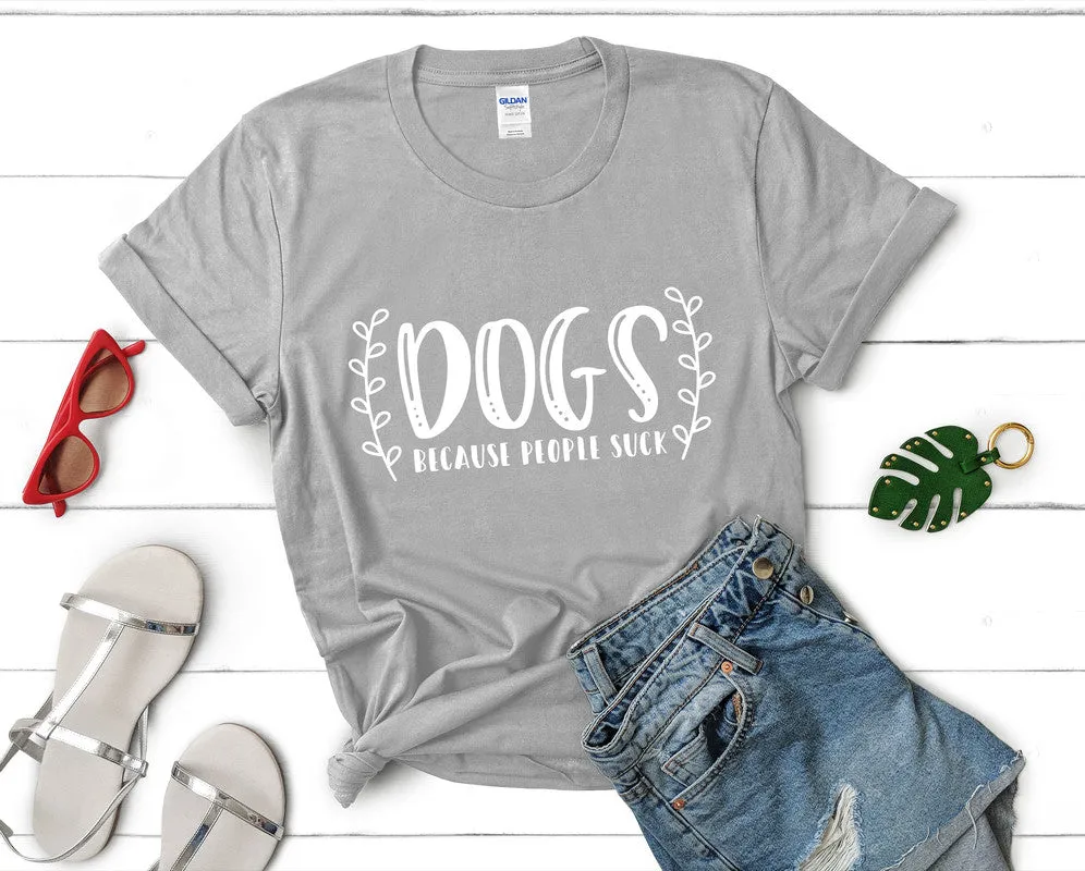 Dogs Because People Suck Woman T Shirt.