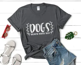 Dogs Because People Suck Woman T Shirt.