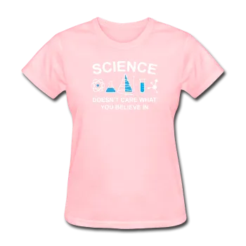 "Science Doesn't Care" - Women's T-Shirt