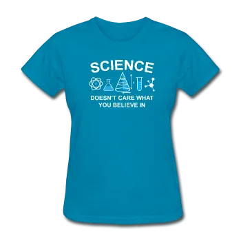 "Science Doesn't Care" - Women's T-Shirt