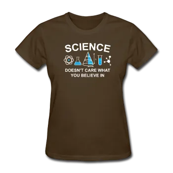 "Science Doesn't Care" - Women's T-Shirt