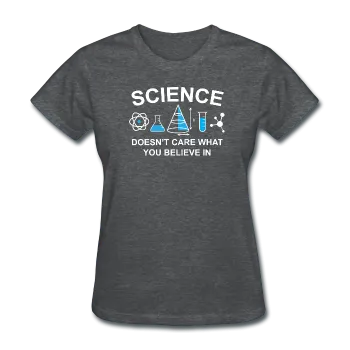 "Science Doesn't Care" - Women's T-Shirt